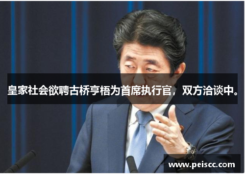 皇家社会欲聘古桥亨梧为首席执行官，双方洽谈中。